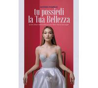 Libri Antonio Pompilio - Tu Possiedi La Tua Bellezza. Le Sei Chiavi Della Bellez