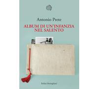 Libri Antonio Prete - Album di un'infanzia nel Salento - 2023