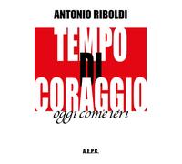 Libri Antonio Riboldi - Tempo di coraggio. Oggi come ieri - 2022