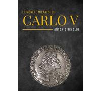 Libri Antonio Rimoldi - Le monete milanesi di Carlo V - 2023