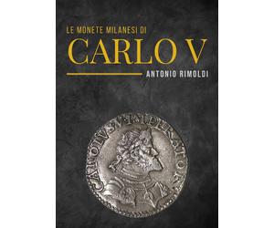 Libri Antonio Rimoldi - Le monete milanesi di Carlo V - 2023