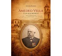 Libri Antonio Romano - Amedeo Vella E La Sua Musica. Storia E Note Di Un'anima