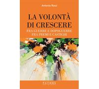 Libri Antonio Rossi - La Volonta Di Crescere. Fra Guerre E Dopoguerre - Fra Prem