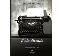 Libri Antonio Salvati - E Via Dicendo
