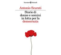 Libri Antonio Scurati - Storie Di Donne E Uomini In Lotta Per La Democrazia