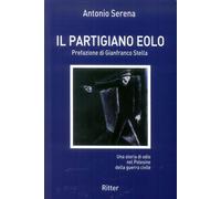 Libri Antonio Serena - Il Partigiano Eolo. Una Storia Di Odio Nel Polesine Della