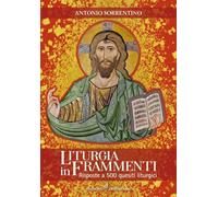 Libri Antonio Sorrentino - Liturgia In Frammenti. Risposte A 500 Quesiti Liturgi