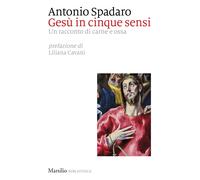 Gesù in cinque sensi. Un racconto di carne e ossa - Spadaro Antonio