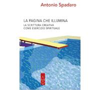 Libri Antonio Spadaro - La Pagina Che Illumina. Scrittura Creativa Come Esercizi
