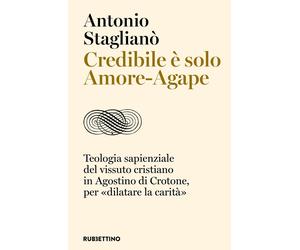 Libri Antonio StaglianÃ² - Credibile E Solo Amore-Agape. Teologia Sapienziale De