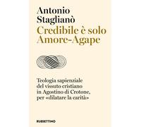 Libri Antonio Staglianò - Credibile E Solo Amore-Agape. Teologia Sapienziale Del