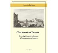Libri Antonio Tagliente - C'era Una Volta A Taranto... Breve Viaggio Tra Alcune