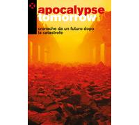 Libri Apocalypse Tomorrow. Cronache Da Un Futuro Dopo La Catastrofe