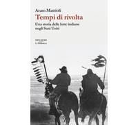 Libri Aram Mattioli - Tempi Di Rivolta. Una Storia Delle Lotte Indiane Negli Sta