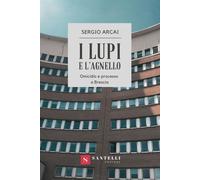 Libri Arcai Sergio - I Lupi E L'agnello. Omicidio E Processo A Brescia