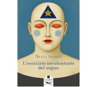 Libri Argenti Nicola - L' Esercizio Involontario Del Sogno