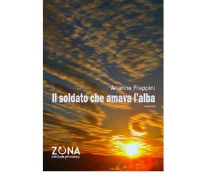 Libri Arianna Frappini - Il soldato che amava l'alba - 2022