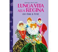 Lunga vita alla regina. Venti donne al potere