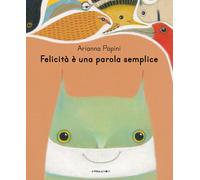 Libri Arianna Papini - Felicità è una parola semplice - 2021