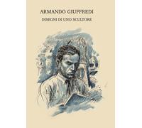Libri Armando Giuffredi. Disegni Di Uno Scultore. Ediz. Illustrata