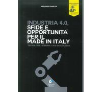 Industria 4.0. Sfide e opportunità per il made in Italy. Tecnologie. Scenari. Ca