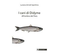 Libri Armeli Iapichino Luciano - I Cani Di Didyme. All'ombra Del Faro