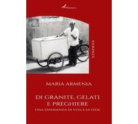 Libri Armenia Maria - Di Granite, Gelati E Preghiere. Una Esperienza Di Vita E D