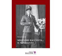 Mio padre racconta... Il novecento - Armenti Teresa