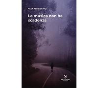 Libri Armuschio Alex - La Musica Non Ha Scadenza