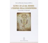Oltre e di là dal mondo: l'essenza della schizofrenia. Fenomenologia e psicopato