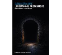Libri Arpe Elena Sofia - L' Iniziato O Il Profanatore. Giorgio Agamben E La Dist