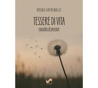 Libri Arthemalle Bruno - Tessere Di Vita. Raccolta Di Pensieri