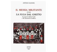 Libri Arthur Mandel - Il Messia Militante Ovvero La Fuga Dal Ghetto. La Storia D