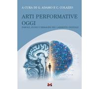 Libri Arti Performative Oggi. Parole, Suoni E Immagini Nel Labirinto Digitale