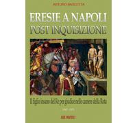 Libri Arturo Bascetta - Eresie A Napoli Post Inquisizione: Il Figlio Del Re Per