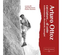 Libri Arturo Ottoz, Cacciatore... Di Vette. Testimonianze, Documenti, Immagini.