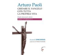 Libri Arturo Paoli - Gridare Il Vangelo Con Tutta La Propria Vita. Omelie Domeni