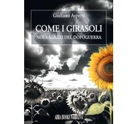 Libri Asperti Giuliano - Come I Girasoli. Noi Ragazzi Del Dopoguerra