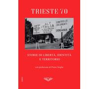 Trieste 70: Storie di libertà, identità e territorio (Collana Lifebooks - PubMe)