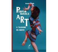 Libri Asteria Casadio - La Performance Art E L'illusione Del Nuovo