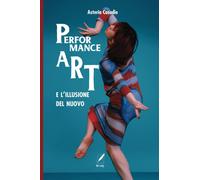 Libri Asteria Casadio - La Performance Art E L'illusione Del Nuovo