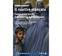 Libri Atai Walimohammad - Il Martire Mancato. Come Sono Uscito Dal''inferno Del