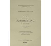 Atti Del Convegno "I Luoghi Dell'industria. Archeologia E Memoria Del Lavoro In