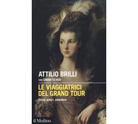 Le viaggiatrici del Grand Tour. Storie, amori, avventure