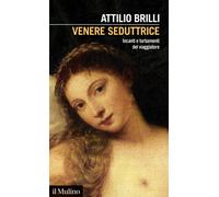 Libri Attilio Brilli - Venere Seduttrice. Incanti E Turbamenti Del Viaggiatore