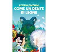 COME UN DENTE DI LEONE - FACCHINI ATTILIO - Rizzoli
