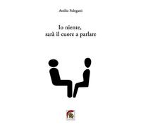 Io niente, sarà il cuore a parlare - Folegatti Attilio