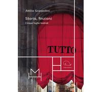 Libri Attilio Scarpellini - Storia, Finzioni. Cinque Fughe Teatrali
