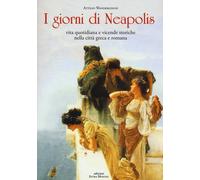 Libri Attilio Wanderlingh - I Giorni Di Neapolis. Vita Quotidiana E Vicende Stor