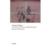Libri Augusto Vegezzi - La vita si vince combattendo - 2022